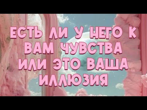 Видео: ЕСТЬ ЛИ У НЕГО К ВАМ ЧУВСТВА ИЛИ ЭТО ВАША ИЛЛЮЗИЯ 😶‍🌫️❤️😍🫣