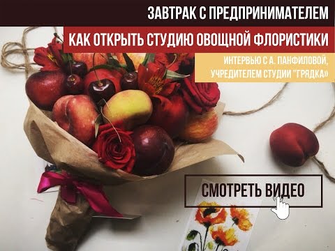 Видео: Завтрак с предпринимателем. Практические советы по открытию студии овощной флористики