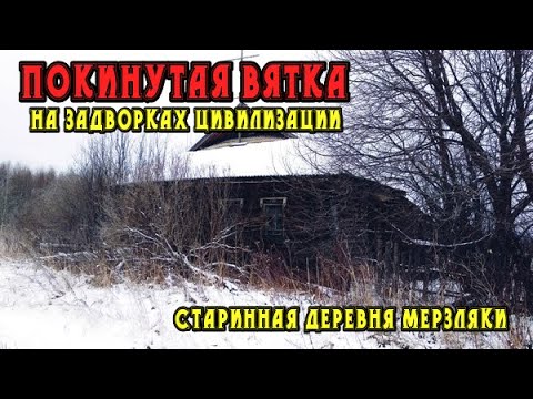 Видео: ПОКИНУТАЯ ВЯТКА. Старинная деревня Мерзляки. На задворках цивилизации.