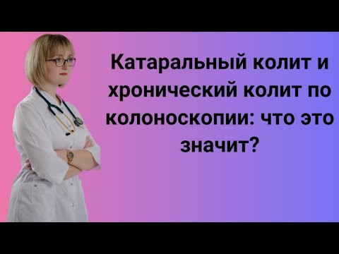 Видео: Колит кишечника. Катаральный колит и признаки хронического колита по колоноскопии: что это значит?
