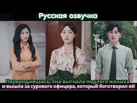 Видео: Переродившись, она выгнала подлого жениха и вышла за сурового офицера, который боготворил её!#drama