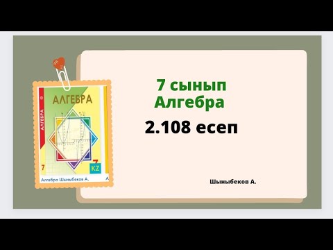 Видео: алгебра 7 сынып 2.108 есеп, Шыныбеков 7 сынып 2.108 есеп