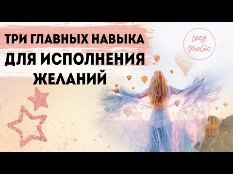Видео: ТРИ ГЛАВНЫХ НАВЫКА ДЛЯ ИСПОЛНЕНИЯ ЖЕЛАНИЙ | Как исполнить желания в Новом Году