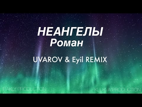 Видео: НеАнгелы - Роман (Eyil & UVAROV REMIX)