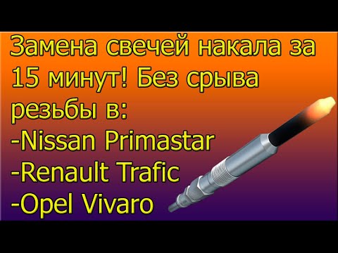 Видео: Замена свечей накала за 15 минут без срыва резьбы в Opel Vivaro, Renault Trafic, Nissan Primastar!