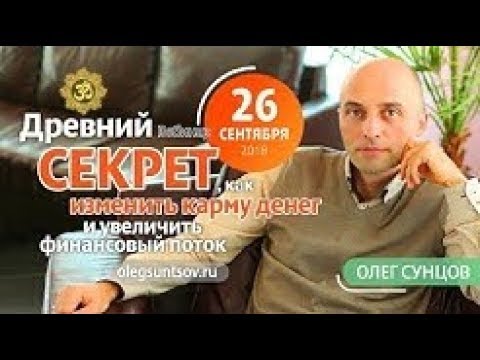 Видео: Энергия денег. Древний секрет, как изменить карму денег. Вебинар (Олег Сунцов) - 26.09.2018