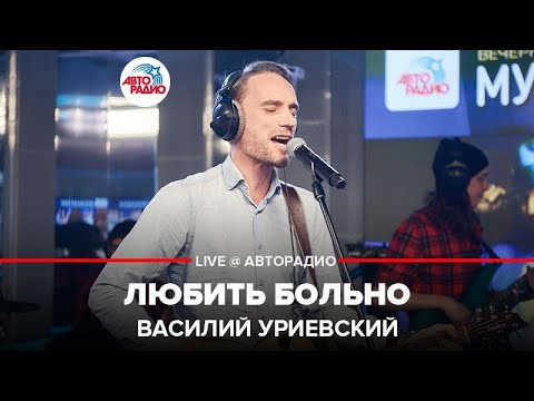 Видео: Василий Уриевский - Любить Больно (LIVE @ Авторадио)