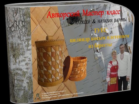 Видео: Алексей&Наталья Варовы_Плетённый  ТУЕС Цилиндр косым плетением из Бересты