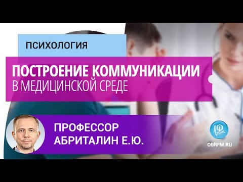 Видео: Профессор Абриталин Е.Ю.: Построение коммуникации в медицинской среде