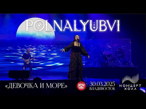 Видео: polnalyubvi - Девочка и Море (Live • Владивосток • 30.03.2025)