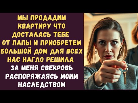 Видео: Мы продадим квартиру что досталась тебе от папы и приобретем большой дом для всех нас нагло решила