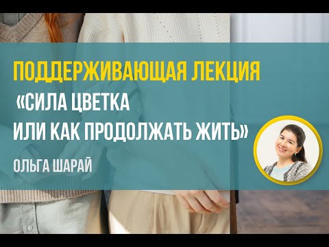 Видео: Ольга Шарай "Сила цветка или как продолжать жить"