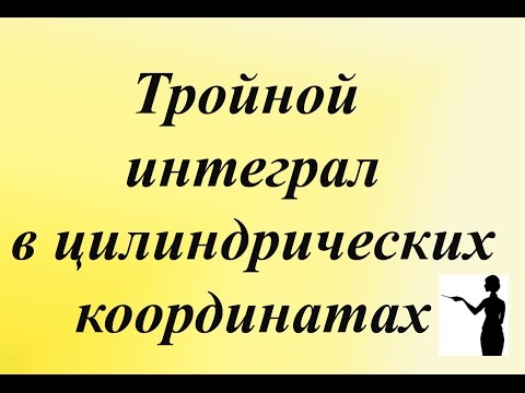 Видео: Тройной интеграл в  цилиндрических  координатах. Вычисление тройного интеграла.
