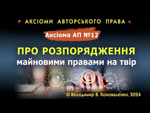 Видео: Аксіома АП № 12. Про розпорядження майновими правами на твір