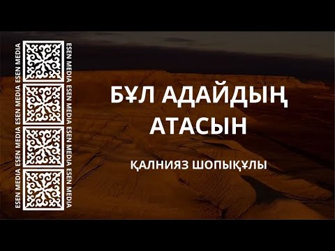 Видео: БҰЛ АДАЙДЫҢ АТАСЫН | ҚАЛНИЯЗ ШОПЫҚҰЛЫ