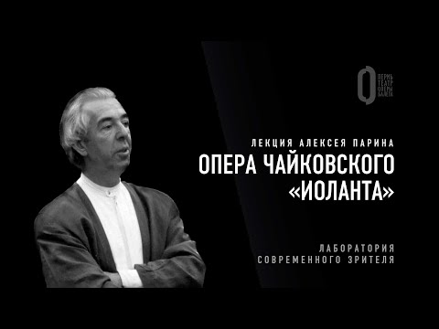 Видео: Лекция Алексея Парина о «Иоланте» Чайковского I Лаборатория современного зрителя