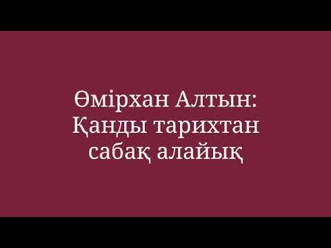 Видео: Өмірхан Алтын: Қанды тарихтан сабақ алайық