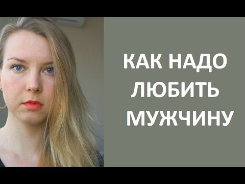 Видео: Как надо ЛЮБИТЬ МУЖЧИНУ