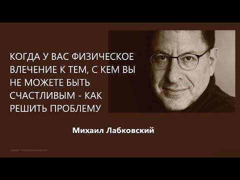 Видео: Когда у вас физическое влечение к тем, с кем вы не можете быть счастливым Михаил Лабковский