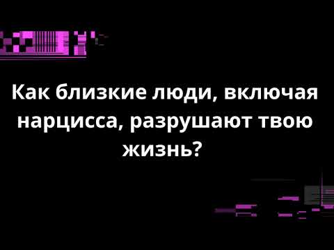 Видео: Как близкие люди, включая нарцисса, разрушают твою жизнь?