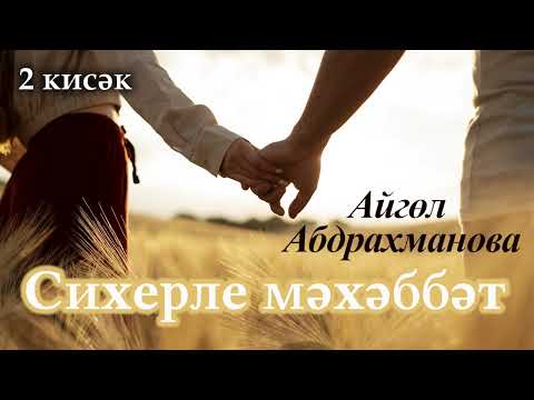 Видео: Сихерле мәхәббәт. 2 кисәк | Айгөл Абдрахманова | ХИКӘЯ