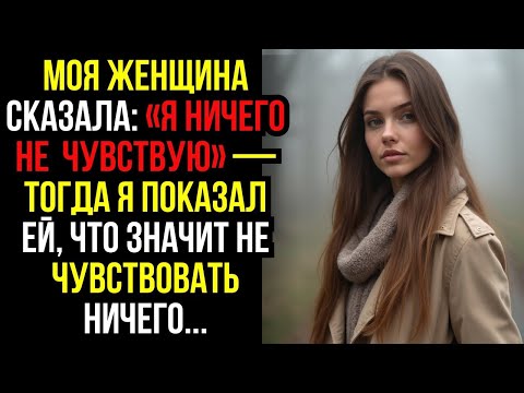 Видео: Моя Женщина Сказала- «Я Ничего Не ЧУВСТВУЮ» — Тогда Я Показал Ей, Что Значит Не ЧУВСТВОВАТЬ Ничего