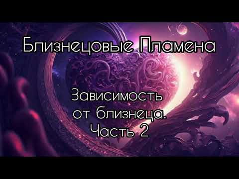 Видео: Близнецовые пламена. Зависимость от близнеца. Часть 2