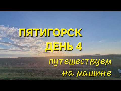 Видео: ПЯТИГОРСК ,ДЕНЬ 4,ПУТЕШЕСТВИЕ НА МАШИНЕ 