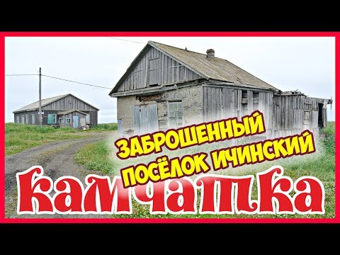 Видео: Камчатка. Заброшенный посёлок Ичинский