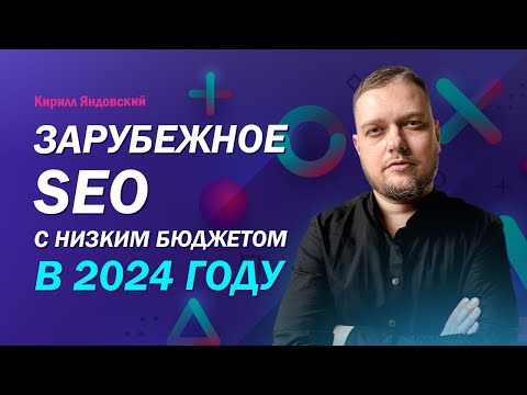 Видео: Зарубежное SEO с низким бюджетом в 2024 году. Алгоритмы продвижение в англоязычном сегменте