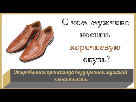 Видео: С чем носить коричневые мужские туфли - Мужской стиль