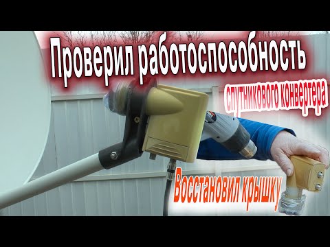 Видео: Проверил работоспособность спутникового конвертера  Восстановил крышку