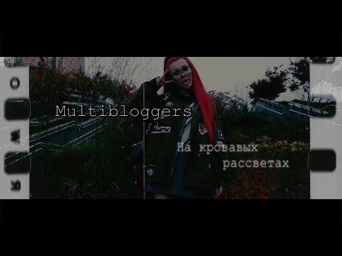Видео: Multibloggers || На кровавых рассветах