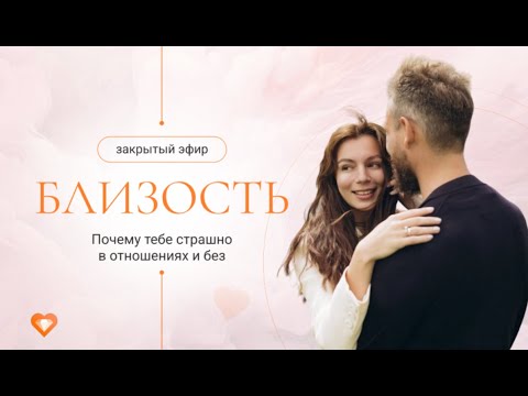 Видео: Закрытый эфир «БЛИЗОСТЬ. Почему тебе страшно в отношениях и без»