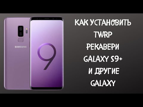 Видео: Как прошить TWRP рекавери на Galaxy S9+ и другие Смартфоны Galaxy