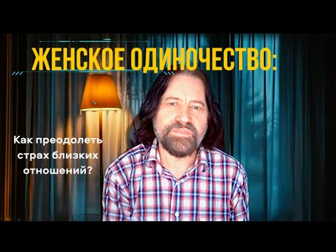 Видео: Женское одиночество. Как преодолеть страх близости? Закадровый голос выложен с разрешения клиентки +