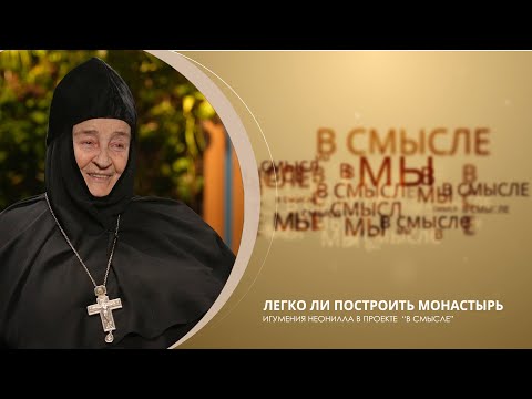 Видео: Легко ли построить монастырь. Проект В СМЫСЛЕ. Игумения Неонилла