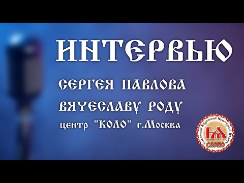 Видео: Интервью Сергея Павлова Вячеславу Роду