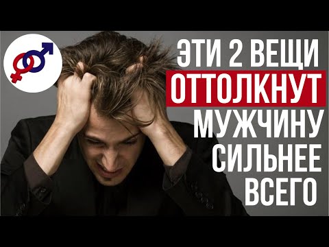 Видео: Эти 2 вещи ОТТОЛКНУТ от вас МУЖЧИНУ сильнее всего.