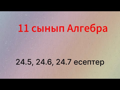 Видео: 24.5, 24.6, 24.7 есептер 11 сынып Алгебра