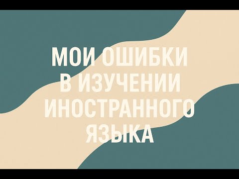 Видео: Чего не нужно делать, когда изучаешь иностранный язык 