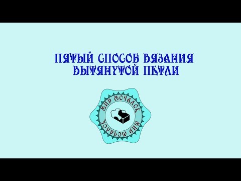 Видео: 5 способ вязания вытянутой петли