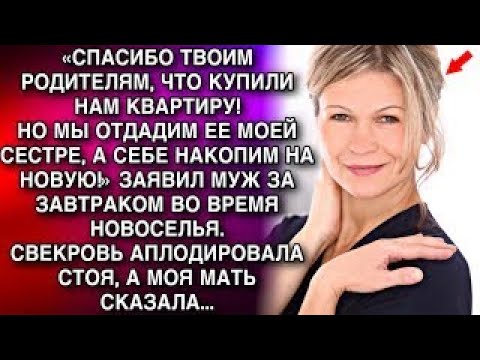 Видео: «СПАСИБО ТВОИМ РОДИТЕЛЯМ, ЧТО КУПИЛИ НАМ КВАРТИРУ! НО МЫ ОТДАДИМ ЕЕ СЕСТРЕ, А СЕБЕ НАКОПИМ НА НОВУЮ»