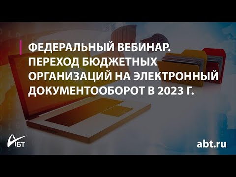 Видео: Вебинар "Переход бюджетных организаций на электронный документооборот в 2023 году"
