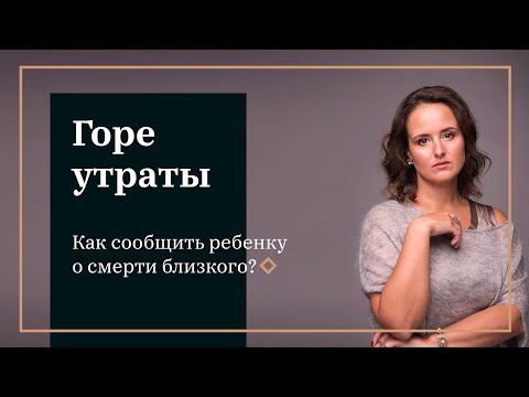 Видео: Горе утраты. Как сообщить ребёнку и пережить самим смерть близкого?