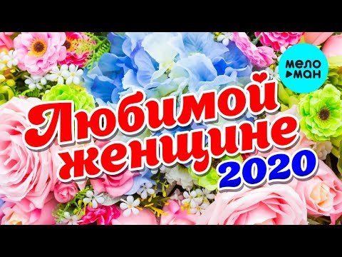 Видео: Любимой женщине 2020 (Любимые песни для самых красивых и желанных)