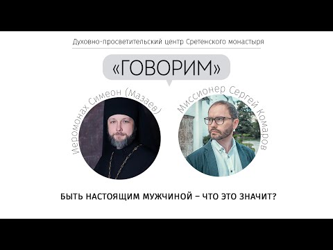 Видео: «Говорим». Быть настоящим мужчиной – что это значит? Встреча с иеромонахом Симеоном (Мазаевым)