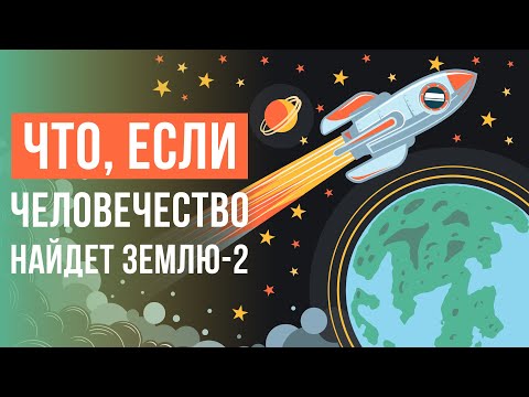 Видео: ЧТО, ЕСЛИ человечество найдет ЗЕМЛЮ-2