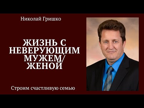 Видео: Жизнь с неверующим мужем/ женой.  п. Николай Гришко.