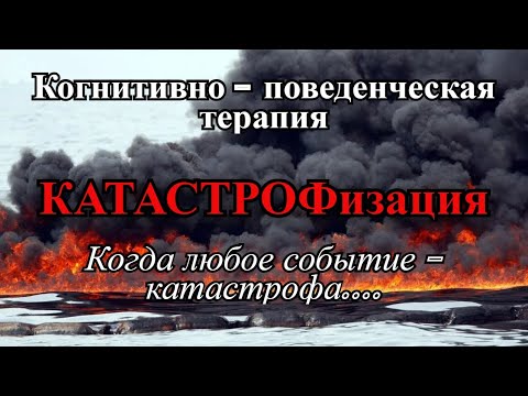 Видео: Когнитивно-поведенческая терапия (КПТ). Ошибки мышления (когнитивные искажения). Катастрофизация.